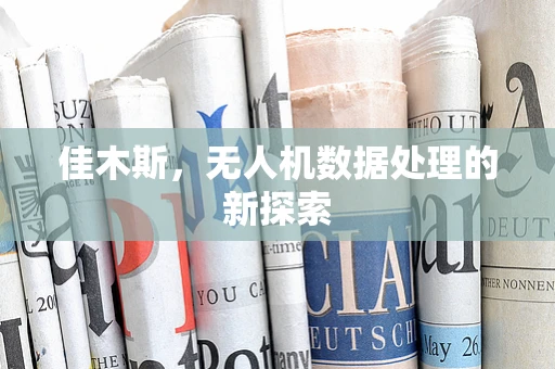 佳木斯，无人机数据处理的新探索