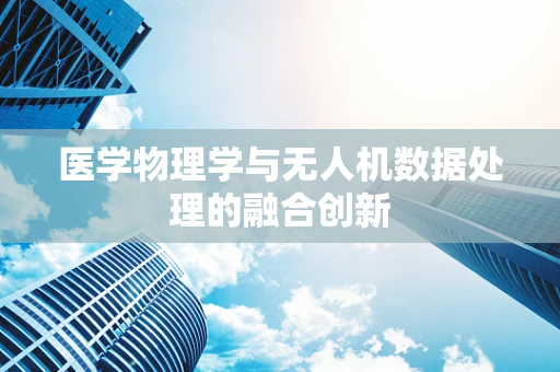 医学物理学与无人机数据处理的融合创新