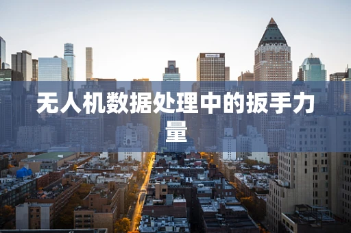 无人机数据处理中的扳手力量