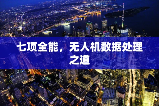 七项全能，无人机数据处理之道