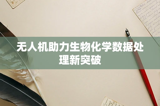 无人机助力生物化学数据处理新突破