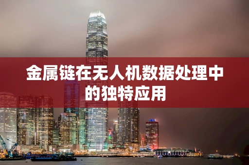 金属链在无人机数据处理中的独特应用