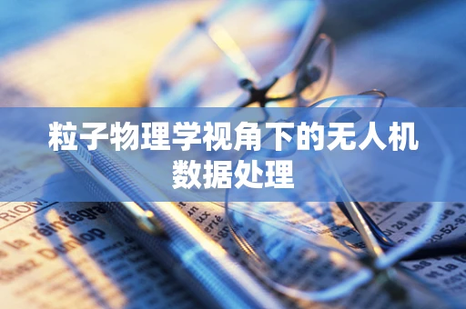 粒子物理学视角下的无人机数据处理