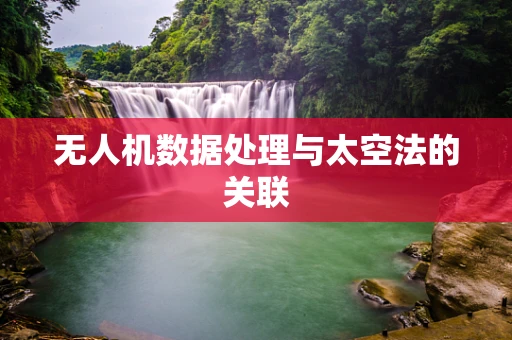 无人机数据处理与太空法的关联