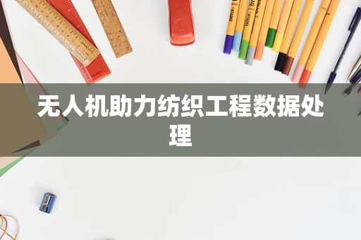 无人机助力纺织工程数据处理