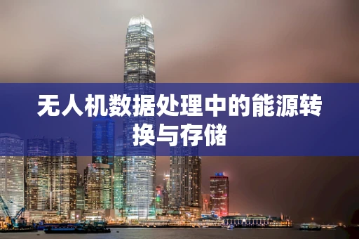 无人机数据处理中的能源转换与存储