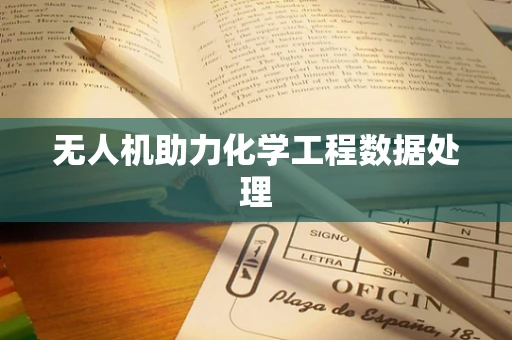 无人机助力化学工程数据处理