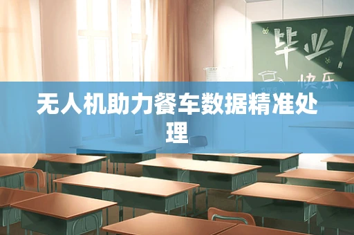 无人机助力餐车数据精准处理