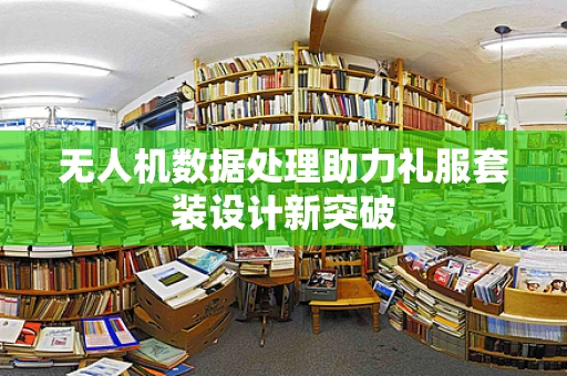 无人机数据处理助力礼服套装设计新突破