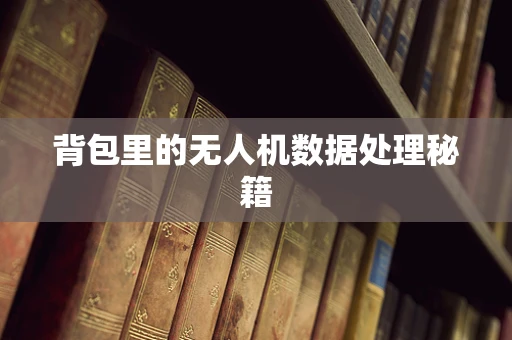 背包里的无人机数据处理秘籍