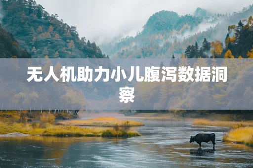无人机助力小儿腹泻数据洞察