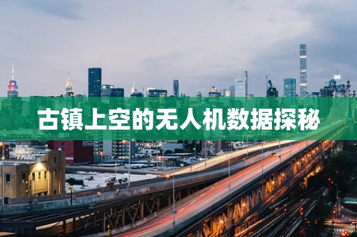 古镇上空的无人机数据探秘