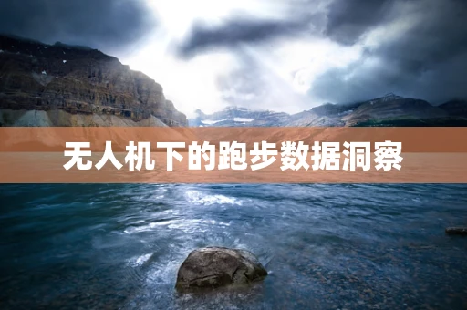 无人机下的跑步数据洞察