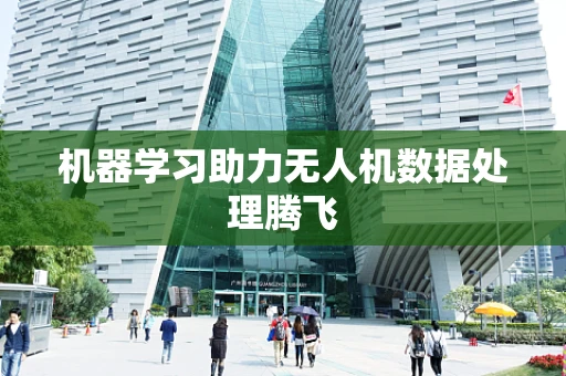 机器学习助力无人机数据处理腾飞