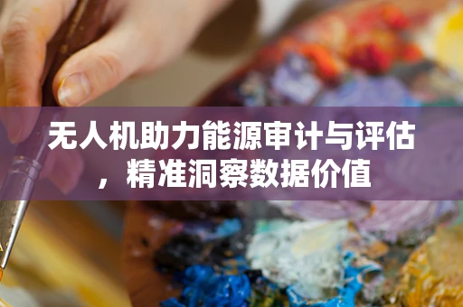 无人机助力能源审计与评估，精准洞察数据价值