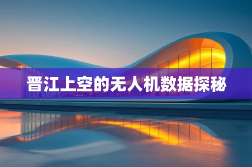 晋江上空的无人机数据探秘