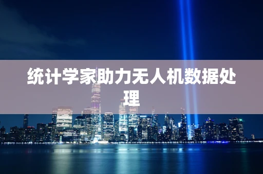统计学家助力无人机数据处理