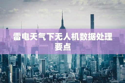 雷电天气下无人机数据处理要点