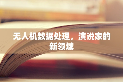 无人机数据处理，演说家的新领域