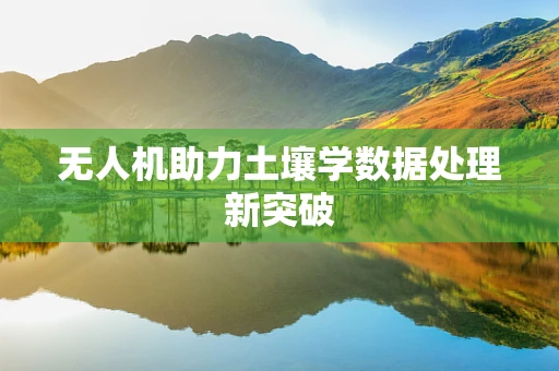 无人机助力土壤学数据处理新突破