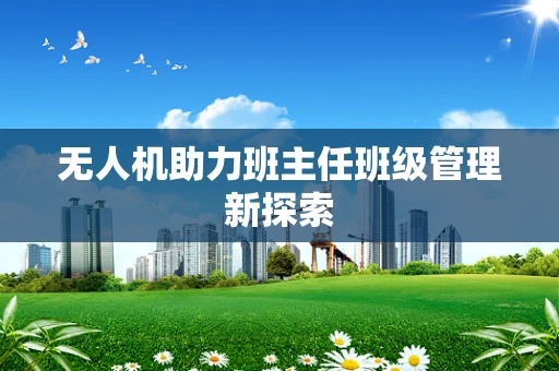 无人机助力班主任班级管理新探索