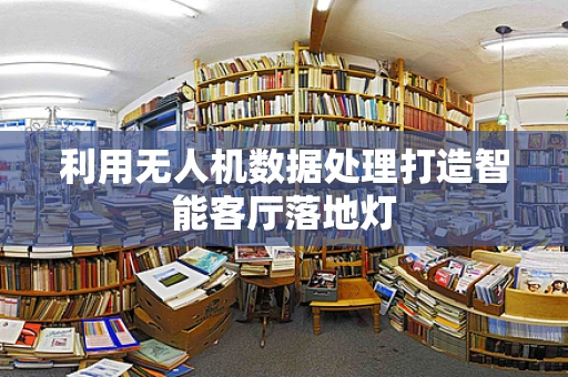 利用无人机数据处理打造智能客厅落地灯