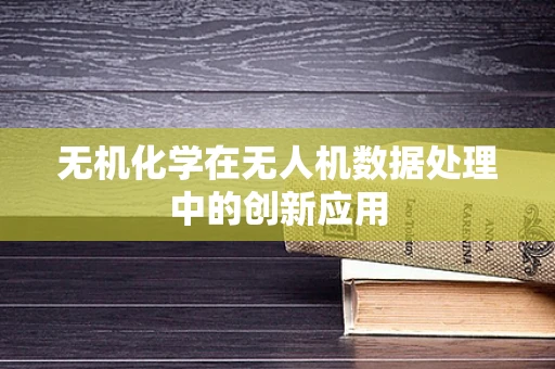 无机化学在无人机数据处理中的创新应用
