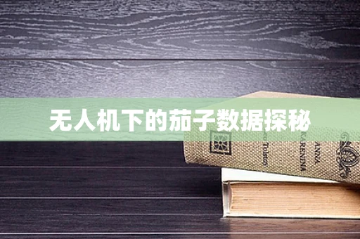 无人机下的茄子数据探秘