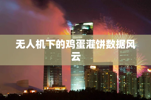 无人机下的鸡蛋灌饼数据风云