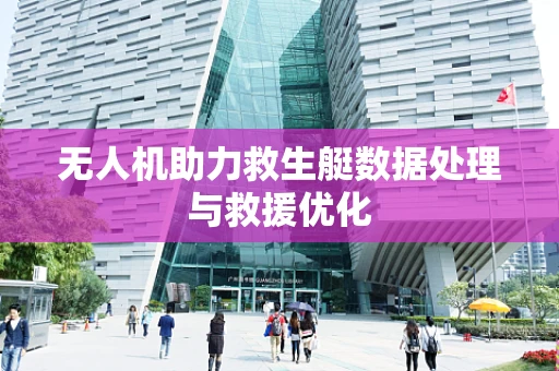 无人机助力救生艇数据处理与救援优化