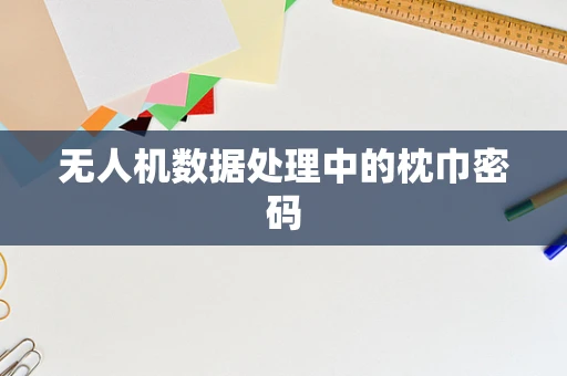 无人机数据处理中的枕巾密码