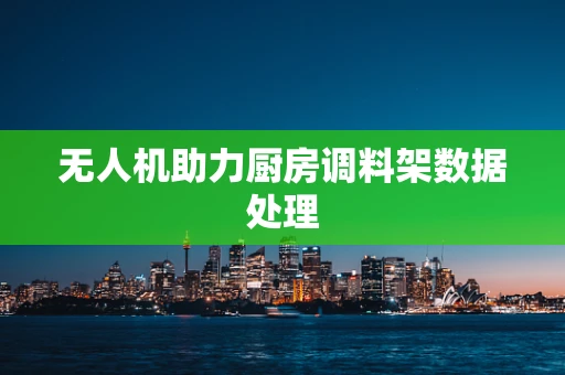 无人机助力厨房调料架数据处理