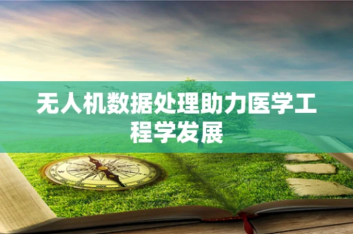 无人机数据处理助力医学工程学发展