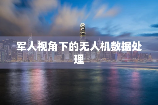 军人视角下的无人机数据处理