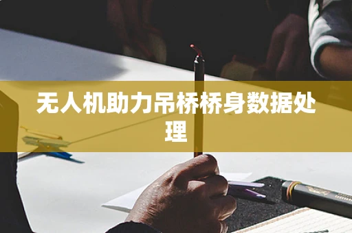 无人机助力吊桥桥身数据处理