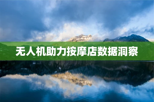 无人机助力按摩店数据洞察