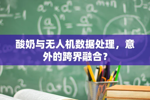 酸奶与无人机数据处理，意外的跨界融合？
