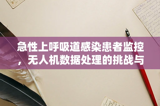 急性上呼吸道感染患者监控，无人机数据处理的挑战与机遇