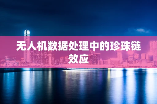 无人机数据处理中的珍珠链效应