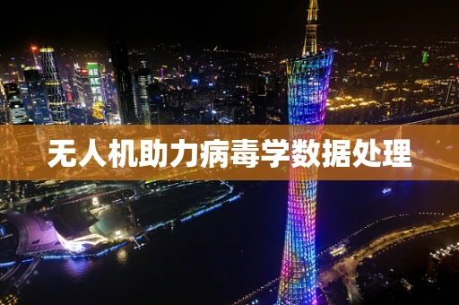 无人机助力病毒学数据处理