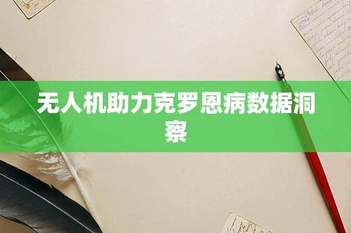 无人机助力克罗恩病数据洞察
