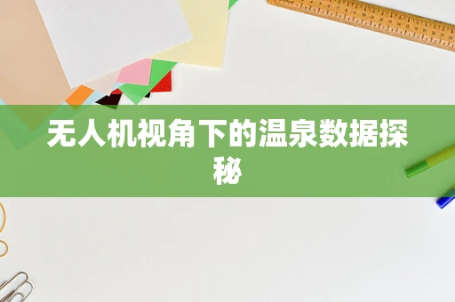 无人机视角下的温泉数据探秘