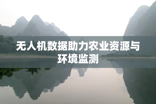 无人机数据助力农业资源与环境监测