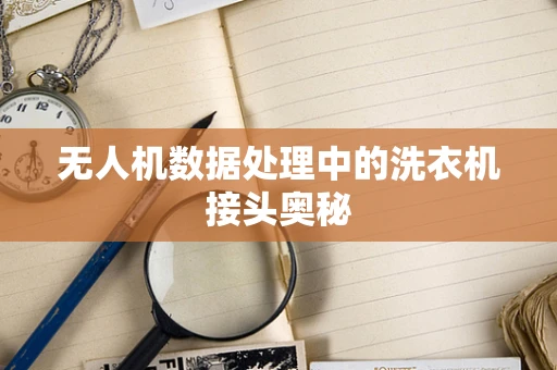无人机数据处理中的洗衣机接头奥秘