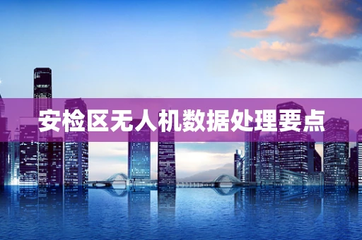 安检区无人机数据处理要点