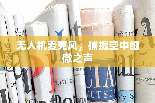 无人机麦克风，捕捉空中细微之声