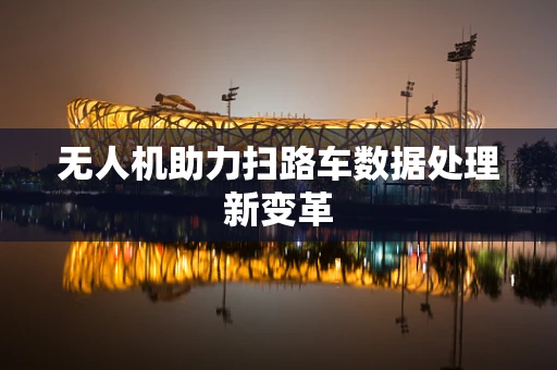 无人机助力扫路车数据处理新变革