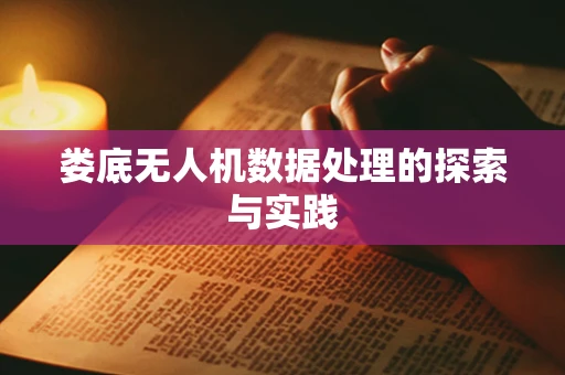 娄底无人机数据处理的探索与实践