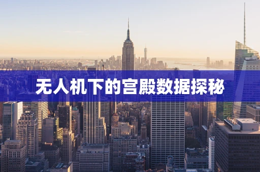 无人机下的宫殿数据探秘