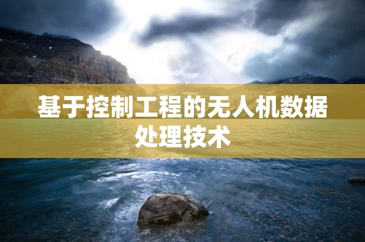 基于控制工程的无人机数据处理技术